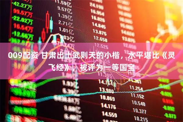009配资 甘肃出土武则天的小楷，水平堪比《灵飞经》，被评为一等国宝